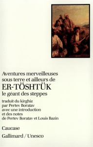 Aventures merveilleuses sous terre et ailleurs de Er-Töshtük, le géant des steppes. Épopée du cycle - ANONYME