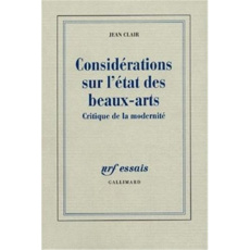 Considérations sur l'état des Beaux-Arts. Critique de la modernité - Clair Jean