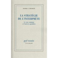 La stratégie de l'interprète. Le sens commun et l'univers quotidien - Dennett Daniel ; Engel Pascal