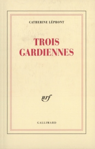 Trois gardiennes - Lépront Catherine