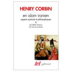 En Islam iranien. Aspects spirituels et philosophiques Tome 3, Les fidèles d'amour ; Shî'isme et sou - Corbin Henry
