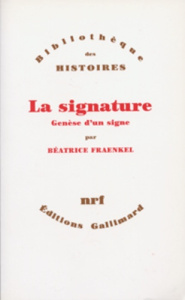 La signature. Genèse d'un signe - Fraenkel Béatrice