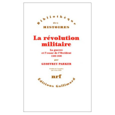 La révolution militaire. La guerre et l'essor de l'Occident, 1500-1800 - Parker Geoffrey