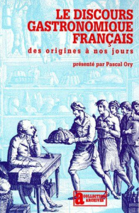 LE DISCOURS GASTRONOMIQUE FRANCAIS. Des origines à nos jours - Ory Pascal