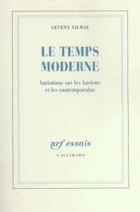 Le temps moderne. Variations sur les Anciens et les contemporains - Yilmaz Levent