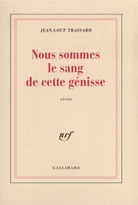Nous sommes le sang de cette génisse. Récits - Trassard Jean-Loup