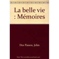La belle vie. Mémoires - Dos Passos John