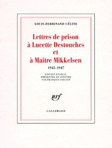 Lettres de prison à Lucette Destouches et à Maître Mikkelsen. 1945-1947 - Céline Louis-Ferdinand