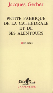 Petite fabrique de la cathédrale et de ses alentours. Histoires - Gerber Jacques