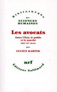 LES AVOCATS. Entre l'Etat, le public et le marché, XIIIème-XXème siècles - Karpik Lucien