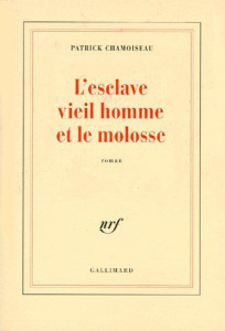 L'esclave vieil homme et le molosse. Avec un entre-dire d'Edouard Glissant - Chamoiseau Patrick