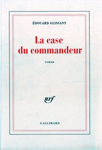 La case du commandeur - Glissant Edouard