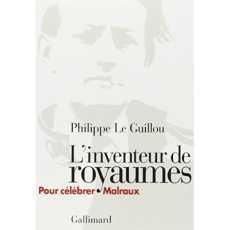 L'inventeur de royaumes. Pour célébrer Malraux - Le Guillou Claire