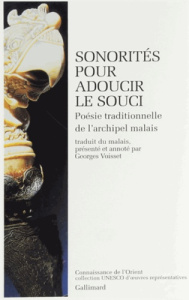 Sonorités pour adoucir le souci. Poésie traditionnelle de l'archipel malais - Voisset Georges
