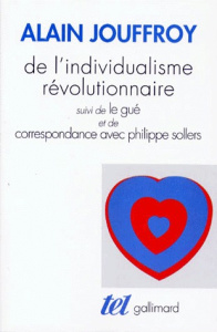 De l'individualisme révolutionnaire. suivi de Le gué. et de Correspondance avec Philippe Sollers - Jouffroy Alain
