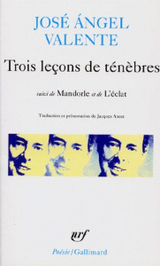 Trois leçons de ténèbres. suivi de Mandorle. et de L'éclat - Valente José-Angel