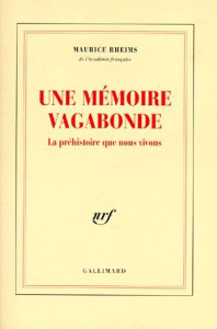 Une mémoire vagabonde. La préhistoire que nous vivons - Rheims Maurice