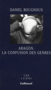 Aragon, la confusion des genres - Bougnoux Daniel
