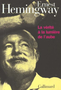 La vérité à la lumière de l'aube - Hemingway Ernest