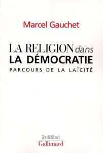 LA RELIGION DANS LA DEMOCRATIE. Parcours de la laïcité - Gauchet Marcel
