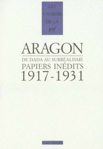 Papiers inédits. De Dada au surréalisme (1917-1931) - Aragon Louis