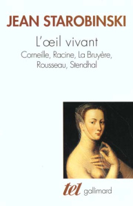 L'OEIL VIVANT. Corneille, Racine, La Bruyère, Rousseau, Stendhal - Starobinski Jean