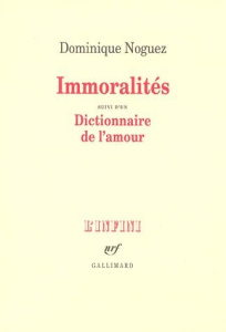 Immoralités. suivi d'un Dictionnaire de l'amour - Noguez Dominique
