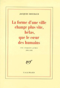 LA FORME D'UNE VILLE CHANGE PLUS VITE, HELAS, QUE LE COEUR DES HUMAINS. Cent cinquante poèmes 1991-1 - Roubaud Jacques