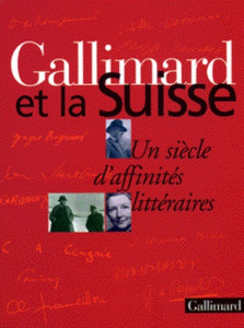 Gallimard et la Suisse. Un siècle d'affinités littéraires - Stéphanie Cudré-mauroux ; Alban Cerisier