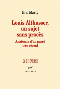 LOUIS ALTHUSSER, UN SUJET SANS PROCES. Anatomie d'un passé très récent - Marty Eric