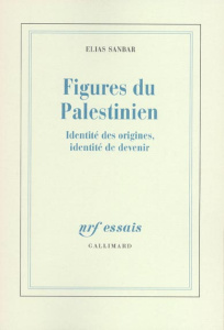 Figures du Palestinien. Identité des origines, identité de devenir - Sanbar Elias