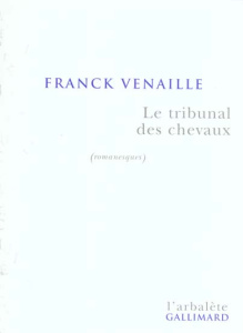 Le tribunal des chevaux. Romanesques - Venaille Franck