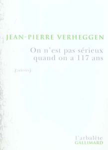 On n'est pas sérieux quand on a 117 ans. Portrait de l'artiste en Vieilheggen (zuterie) - Verheggen Jean-Pierre
