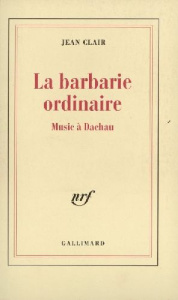 La barbarie ordinaire. Music à Dachau - Clair Jean