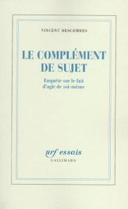 Le complément de sujet. Enquête sur le f522ait d'agir de soi-même - Descombes Vincent