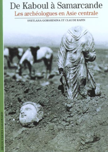 De Kaboul à Samarcande. Les archéologues en Asie centrale - Gorshenina Svetlana ; Rapin Claude