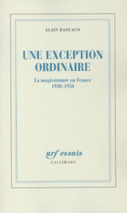 UNE EXCEPTION ORDINAIRE - LA MAGISTRATURE EN FRANCE (1930-1950) - BANCAUD ALAIN