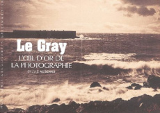 Le Gray. L'oeil d'or de la photographie - Aubenas Sylvie