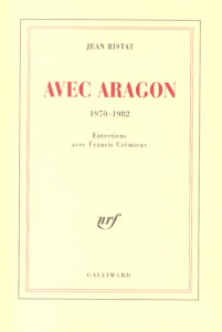 Avec Aragon, 1970-1982. Entretiens avec Francis Crémieux - Ristat Jean