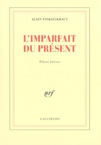 L'imparfait du présent. Pièces brèves - Finkielkraut Alain
