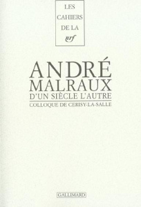 D'un siècle l'autre, André Malraux. Actes du colloque de Cerisy-la-Salle - COLLECTIF