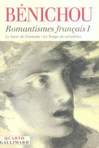 Romantismes français. Tome 1, Le sacre de l'écrivain ; Le Temps des prophètes - Bénichou Paul