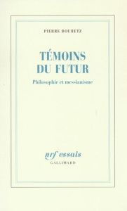 Témoins du futur. Philosophie et messianisme - Bouretz Pierre