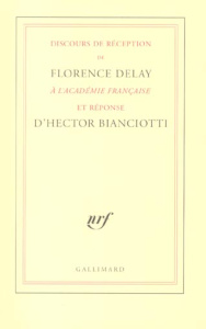 Discours de réception de Florence Delay à l'académie française et réponse d'Hector Bianciotti - Bianciotti Hector ; Delay Florence