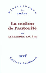 La notion de l'autorité - Kojève Alexandre ; Terré François