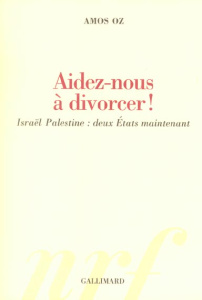 Aidez-nous à divorcer ! Israël Palestine : deux Etats maintenant - Oz Amos
