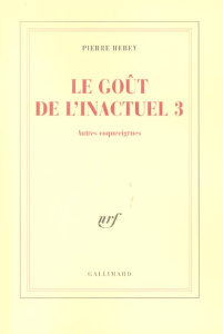 Le goût de l'inactuel. Tome 3, Autres coquecigrues - Hebey Pierre