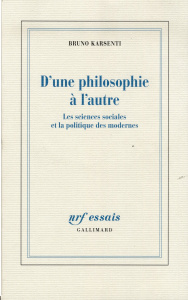 D'une philosophie à l'autre. Les sciences sociales et la politique des modernes - Karsenti Bruno