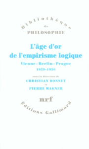 L'âge d'or de l'empirisme logique. Vienne-Berlin-Prague 1929-1936 Textes de philosophie des sciences - Bonnet Christian ; Wagner Pierre