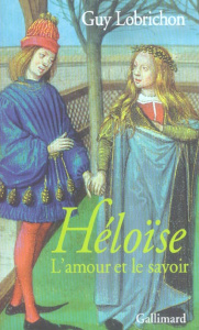 Héloïse. L'amour et le savoir - Lobrichon Guy
